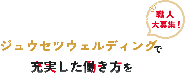 職人大募集！ジュウセツウェルディング 充実した働き方を